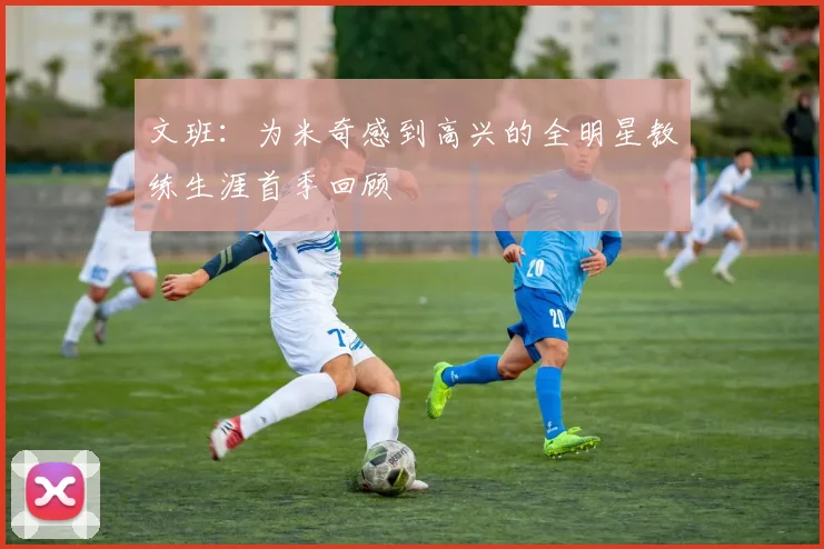 文班：为米奇感到高兴的全明星教练生涯首季回顾